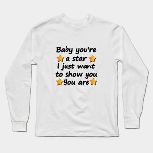 Baby you're a star i just want to show you you are Long Sleeve T-Shirt